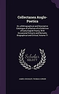 Collectanea Anglo-Poetica: Or, a Bibliographical and Descriptive Catalogue of a Portion of a Collection of Early English Poetry, with Occasional (Hardcover)