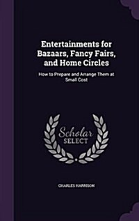 Entertainments for Bazaars, Fancy Fairs, and Home Circles: How to Prepare and Arrange Them at Small Cost (Hardcover)