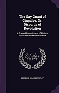 The Gay Gnani of Gingalee, Or, Discords of Devolution: A Tragical Entanglement of Modern Mysticism and Modern Science (Hardcover)