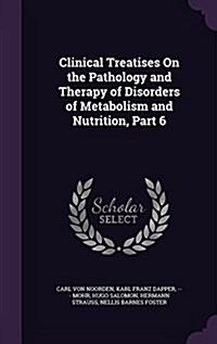 Clinical Treatises on the Pathology and Therapy of Disorders of Metabolism and Nutrition, Part 6 (Hardcover)