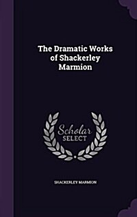 The Dramatic Works of Shackerley Marmion (Hardcover)