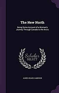 The New North: Being Some Account of a Womans Journey Through Canada to the Arctic (Hardcover)