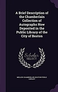 A Brief Description of the Chamberlain Collection of Autographs Now Deposited in the Public Library of the City of Boston (Hardcover)