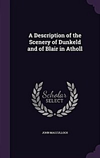 A Description of the Scenery of Dunkeld and of Blair in Atholl (Hardcover)
