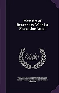 Memoirs of Benvenuto Cellini, a Florentine Artist (Hardcover)