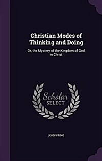 Christian Modes of Thinking and Doing: Or, the Mystery of the Kingdom of God in Christ (Hardcover)