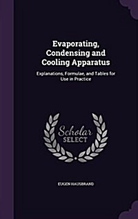 Evaporating, Condensing and Cooling Apparatus: Explanations, Formulae, and Tables for Use in Practice (Hardcover)