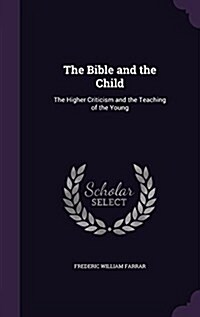 The Bible and the Child: The Higher Criticism and the Teaching of the Young (Hardcover)