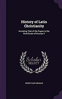 History of Latin Christianity: Including That of the Popes to the Pontificate of Nicolas V (Hardcover)