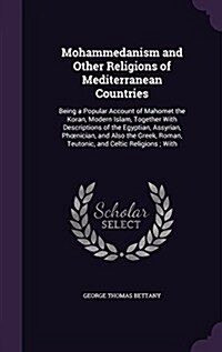 Mohammedanism and Other Religions of Mediterranean Countries: Being a Popular Account of Mahomet the Koran, Modern Islam, Together with Descriptions o (Hardcover)