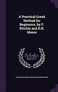 A Practical Greek Method for Beginners, by F. Ritchie and E.H. Moore (Hardcover)