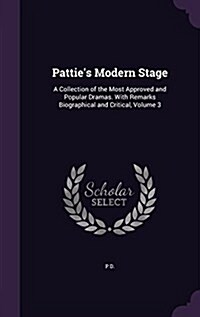 Patties Modern Stage: A Collection of the Most Approved and Popular Dramas. with Remarks Biographical and Critical, Volume 3 (Hardcover)