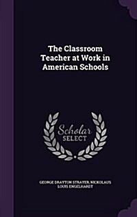 The Classroom Teacher at Work in American Schools (Hardcover)