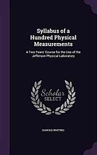 Syllabus of a Hundred Physical Measurements: A Two Years Course for the Use of the Jefferson Physical Laboratory (Hardcover)