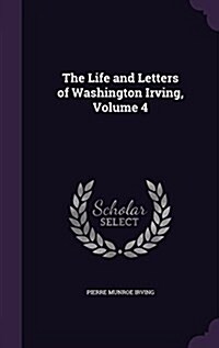 The Life and Letters of Washington Irving, Volume 4 (Hardcover)
