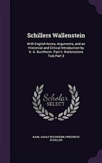 Schillers Wallenstein: With English Notes, Arguments, and an Historical and Critical Introduction by K. A. Buchheim. Part II: Wallensteins To (Hardcover)