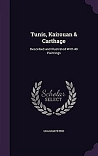 Tunis, Kairouan & Carthage: Described and Illustrated with 48 Paintings (Hardcover)