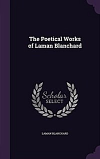 The Poetical Works of Laman Blanchard (Hardcover)