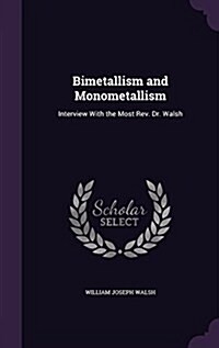 Bimetallism and Monometallism: Interview with the Most REV. Dr. Walsh (Hardcover)