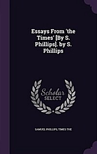 Essays from The Times [By S. Phillips]. by S. Phillips (Hardcover)
