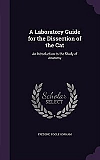 A Laboratory Guide for the Dissection of the Cat: An Introduction to the Study of Anatomy (Hardcover)