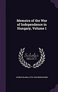 Memoirs of the War of Independence in Hungary, Volume 1 (Hardcover)