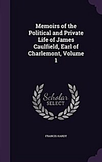 Memoirs of the Political and Private Life of James Caulfield, Earl of Charlemont, Volume 1 (Hardcover)