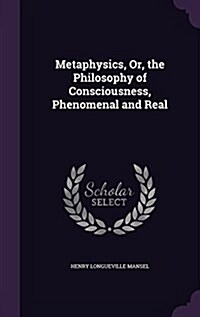 Metaphysics, Or, the Philosophy of Consciousness, Phenomenal and Real (Hardcover)