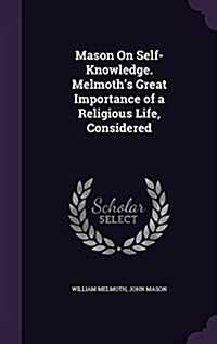 Mason on Self-Knowledge. Melmoths Great Importance of a Religious Life, Considered (Hardcover)