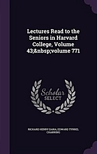 Lectures Read to the Seniors in Harvard College, Volume 43; Volume 771 (Hardcover)