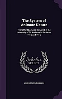 The System of Animate Nature: The Gifford Lectures Delivered in the University of St. Andrews in the Years 1915 and 1916 (Hardcover)