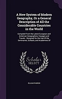 A New System of Modern Geography, or a General Description of All the Considerable Countries in the World: Compiled from the Latest European and Ameri (Hardcover)