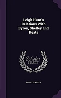 Leigh Hunts Relations with Byron, Shelley and Keats (Hardcover)