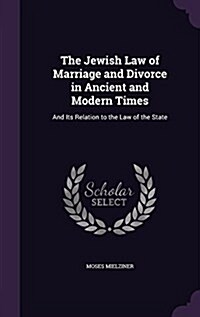 The Jewish Law of Marriage and Divorce in Ancient and Modern Times: And Its Relation to the Law of the State (Hardcover)