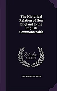 The Historical Relation of New England to the English Commonwealth (Hardcover)