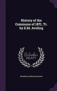 History of the Commune of 1871, Tr. by E.M. Aveling (Hardcover)