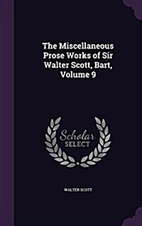 The Miscellaneous Prose Works of Sir Walter Scott, Bart, Volume 9 (Hardcover)