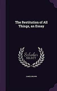 The Restitution of All Things, an Essay (Hardcover)