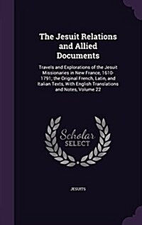 The Jesuit Relations and Allied Documents: Travels and Explorations of the Jesuit Missionaries in New France, 1610-1791; The Original French, Latin, a (Hardcover)