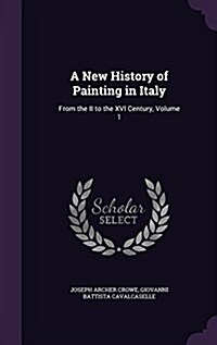 A New History of Painting in Italy: From the II to the XVI Century, Volume 1 (Hardcover)