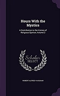 Hours with the Mystics: A Contribution to the History of Religious Opinion, Volume 2 (Hardcover)