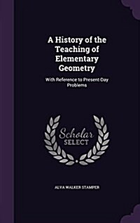 A History of the Teaching of Elementary Geometry: With Reference to Present-Day Problems (Hardcover)