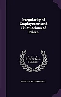 Irregularity of Employment and Fluctuations of Prices (Hardcover)