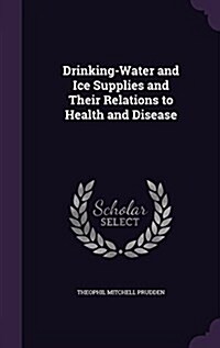 Drinking-Water and Ice Supplies and Their Relations to Health and Disease (Hardcover)