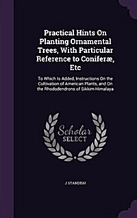 Practical Hints On Planting Ornamental Trees, With Particular Reference to Conifer? Etc: To Which Is Added, Instructions On the Cultivation of Americ (Hardcover)