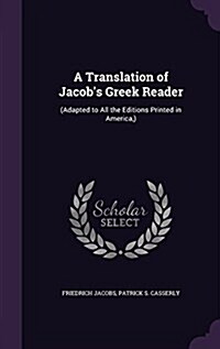 A Translation of Jacobs Greek Reader: (Adapted to All the Editions Printed in America, ) (Hardcover)