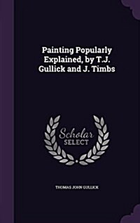 Painting Popularly Explained, by T.J. Gullick and J. Timbs (Hardcover)