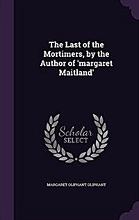 The Last of the Mortimers, by the Author of Margaret Maitland (Hardcover)