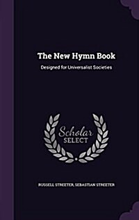 The New Hymn Book: Designed for Universalist Societies (Hardcover)