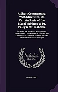 A Short Commentary, with Strictures, on Certain Parts of the Moral Writings of Dr. Paley & Mr. Gisborne: To Which Are Added, as a Supplement, Observat (Hardcover)